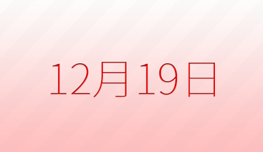12月19日は何の日?記念日、出来事、誕生日などのまとめ雑学