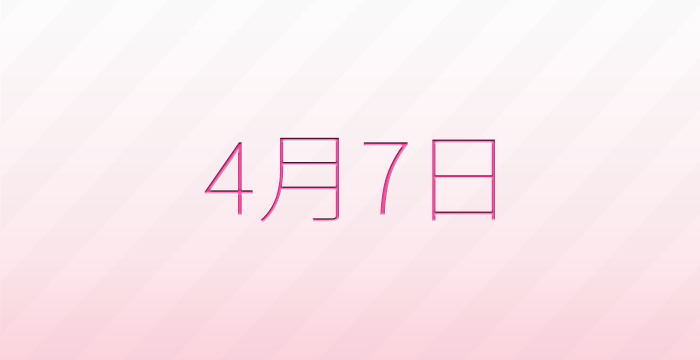 今日は何の日?4月7日の記念日雑学