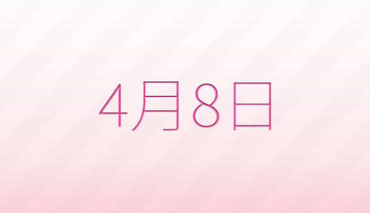 4月8日は何の日？記念日、出来事、誕生日などのまとめ雑学
