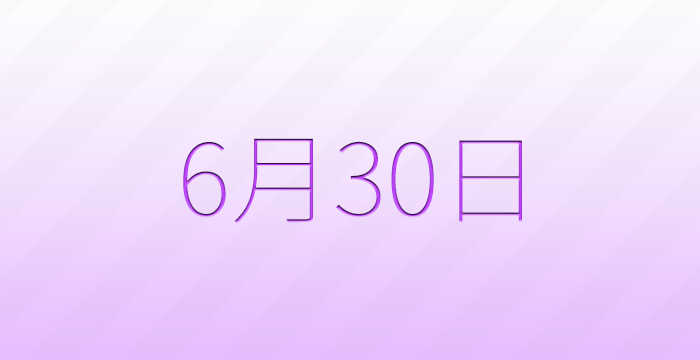 今日は何の日？6月30日の記念日雑学