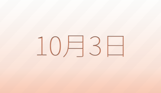 10月3日は何の日?記念日、出来事、誕生日などのまとめ雑学